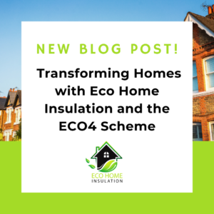 Embracing Sustainability Transforming Homes with Eco Home Insulation and the ECO4 Scheme